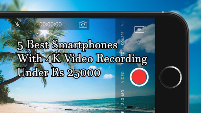 5 Best Smartphones With 4K Video Recording Under Rs 25000