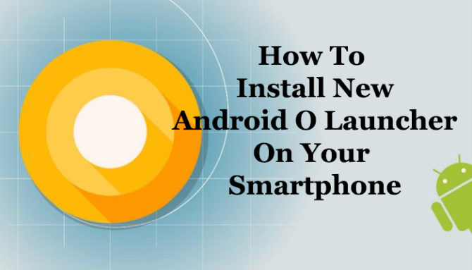 How To Install New Android O Launcher On Your Smartphone
