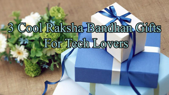 3 Cool Raksha Bandhan Gifts For Tech Lovers