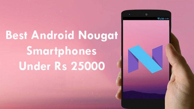 Best Android Nougat Smartphones Under Rs 25000