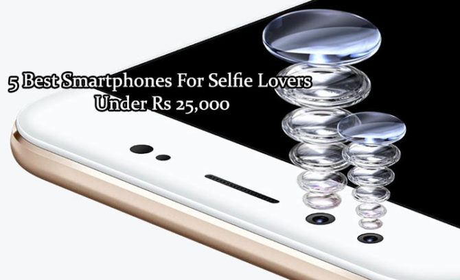 5 Best Smartphones For Selfie Lovers Under Rs 25,000