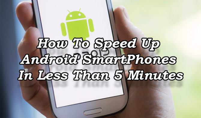 How To Speed Up Android Smartphones In Less Than 5 Minutes
