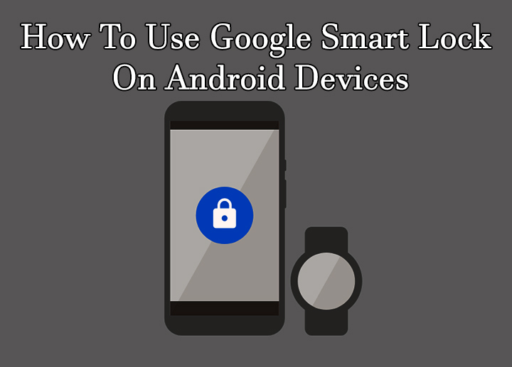 How To Use Google Smart Lock On Android Smartphones