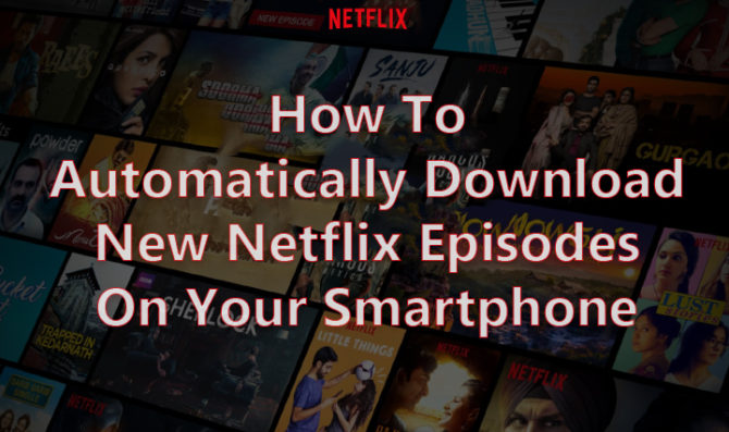 Как автоматически загружать новые серии Netflix на свой смартфон