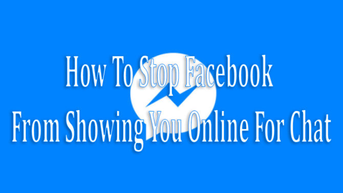 How To Stop Facebook From Showing You Online For Chat