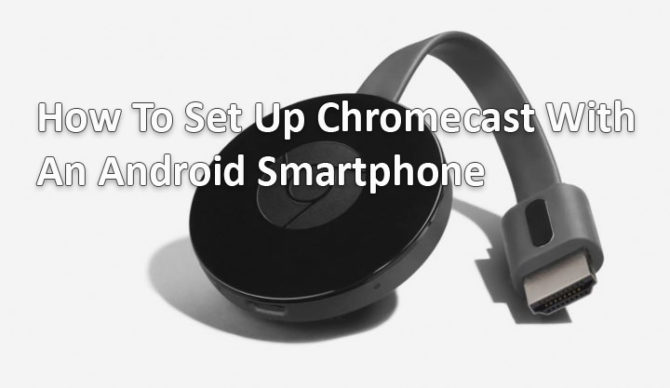 How To Set Up Chromecast With An Android Smartphone