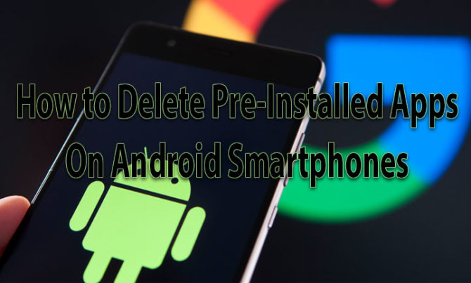 How to Delete Pre-Installed Apps on Android Smartphones