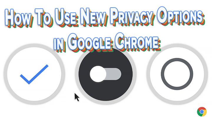 Как использовать новые параметры конфиденциальности в Google Chrome