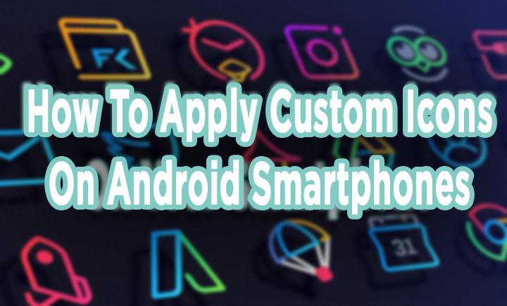 How To Apply Custom Icons On Android Smartphones