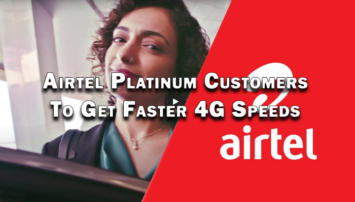 Airtel Platinum Customers To Get Faster 4G Speeds - All You Need To Know