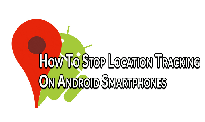 How To Stop Location Tracking On Android Smartphones