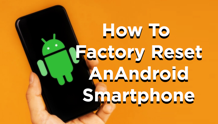 How To Factory Reset An Android Smartphone