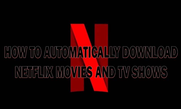 Как автоматически загружать фильмы и телешоу Netflix