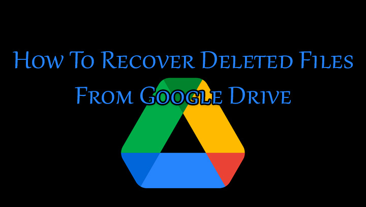 How To Recover Deleted Files From Google Drive Easily