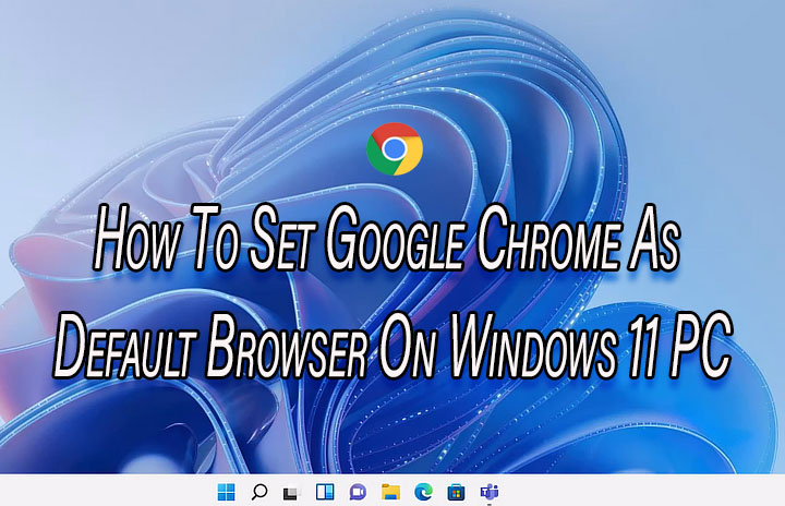 How To Set Google Chrome As Default Browser On Windows 11 PC
