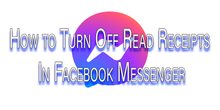 How To Turn Off Read Receipts in Facebook Messenger