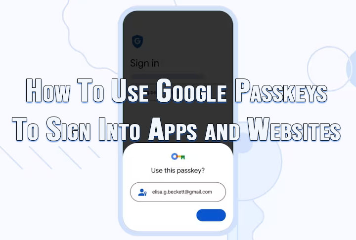 How To Use Google Passkeys To Sign Into Apps & Websites